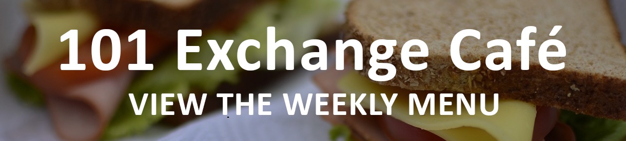 101 Exchange Cafe - View the Weekly Menu